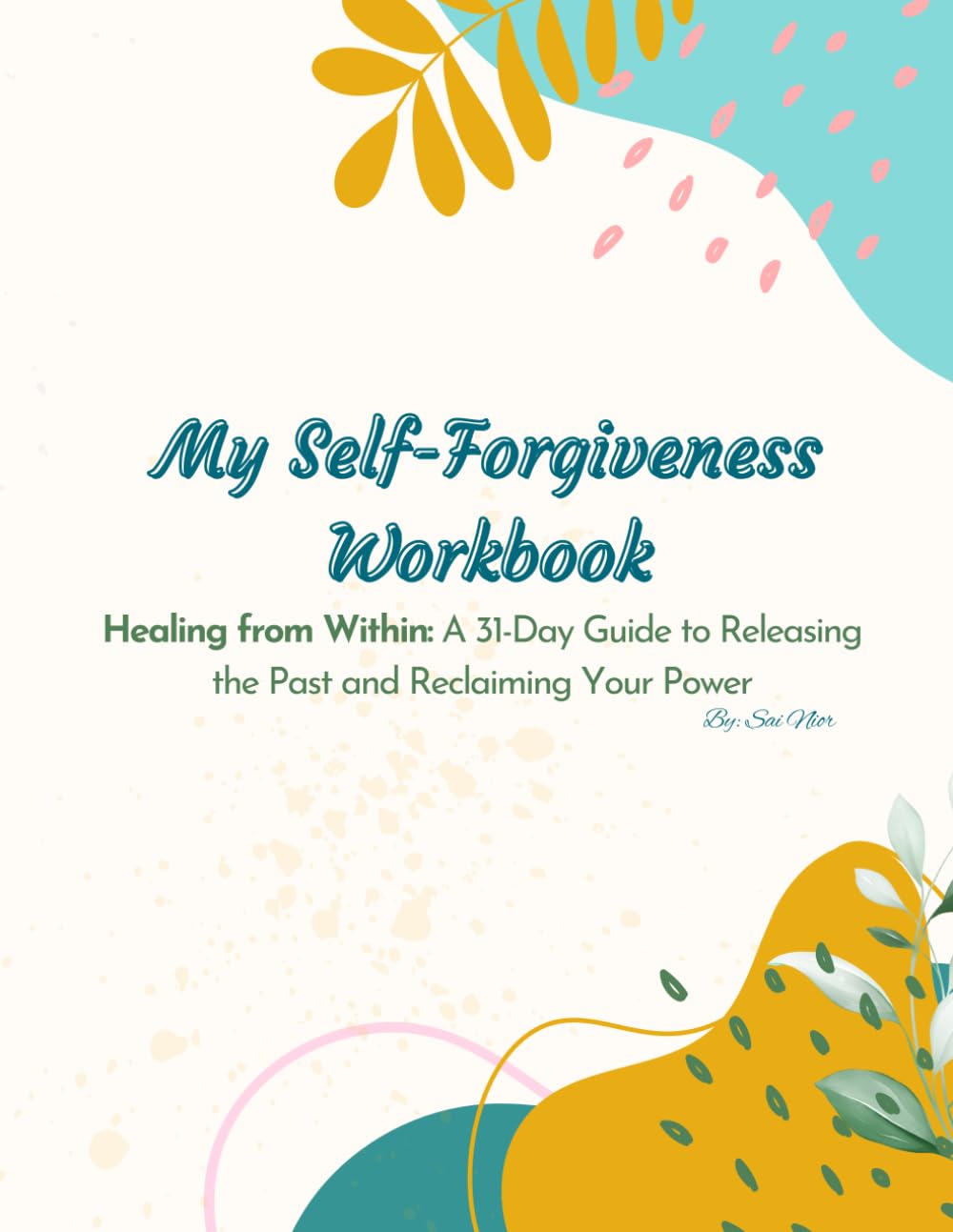 My Self Forgiveness Workbook: Healing from Within: A 31-Day Guide to Releasing the Past and Reclaiming Your Power