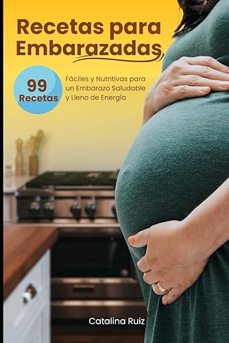Recetas para Embarazadas: 99 Recetas Fáciles y Nutritivas para un Embarazo Saludable y Lleno de Energía