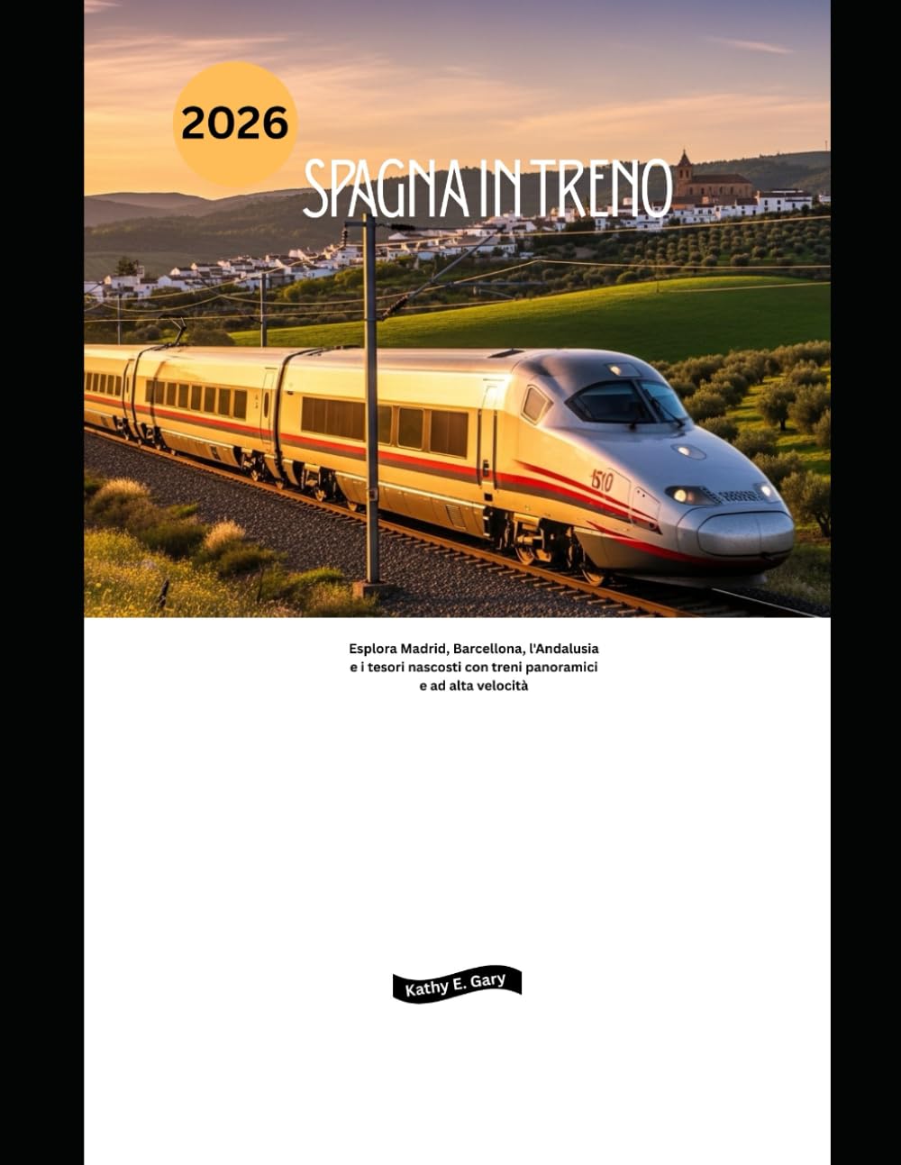 Spagna in treno 2026: Esplora Madrid, Barcellona, l'Andalusia e i tesori nascosti con treni panoramici e ad alta velocità (Explore the World by Train in 2026)