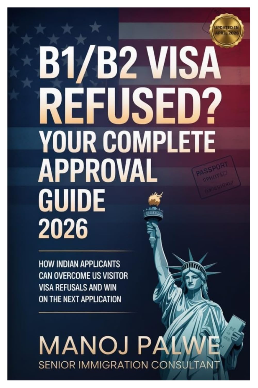 B1/B2 Visa Refused? Your Complete Approval Guide 2026 updated on 11-Apr-26: How Indian Applicants Can Overcome US Visitor Visa Refusals and Win on the ... & PLAN B - The American Dream Plan B Series)