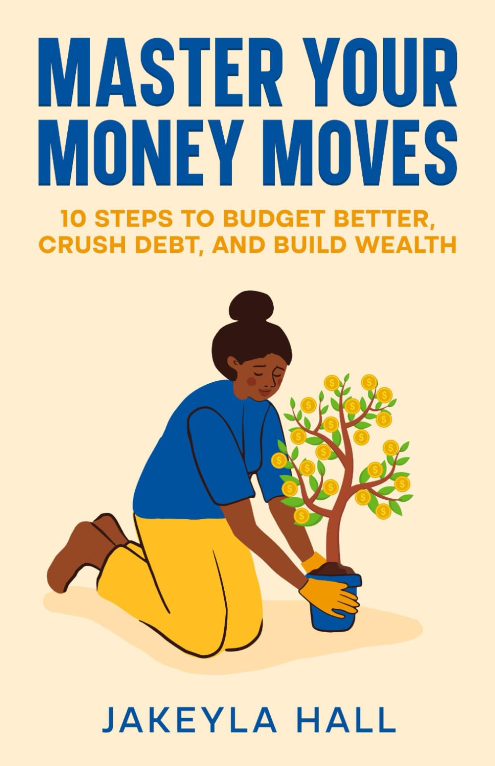 Master Your Money Moves: 10 Steps to Budget Better, Crush Debt, and Build Wealth