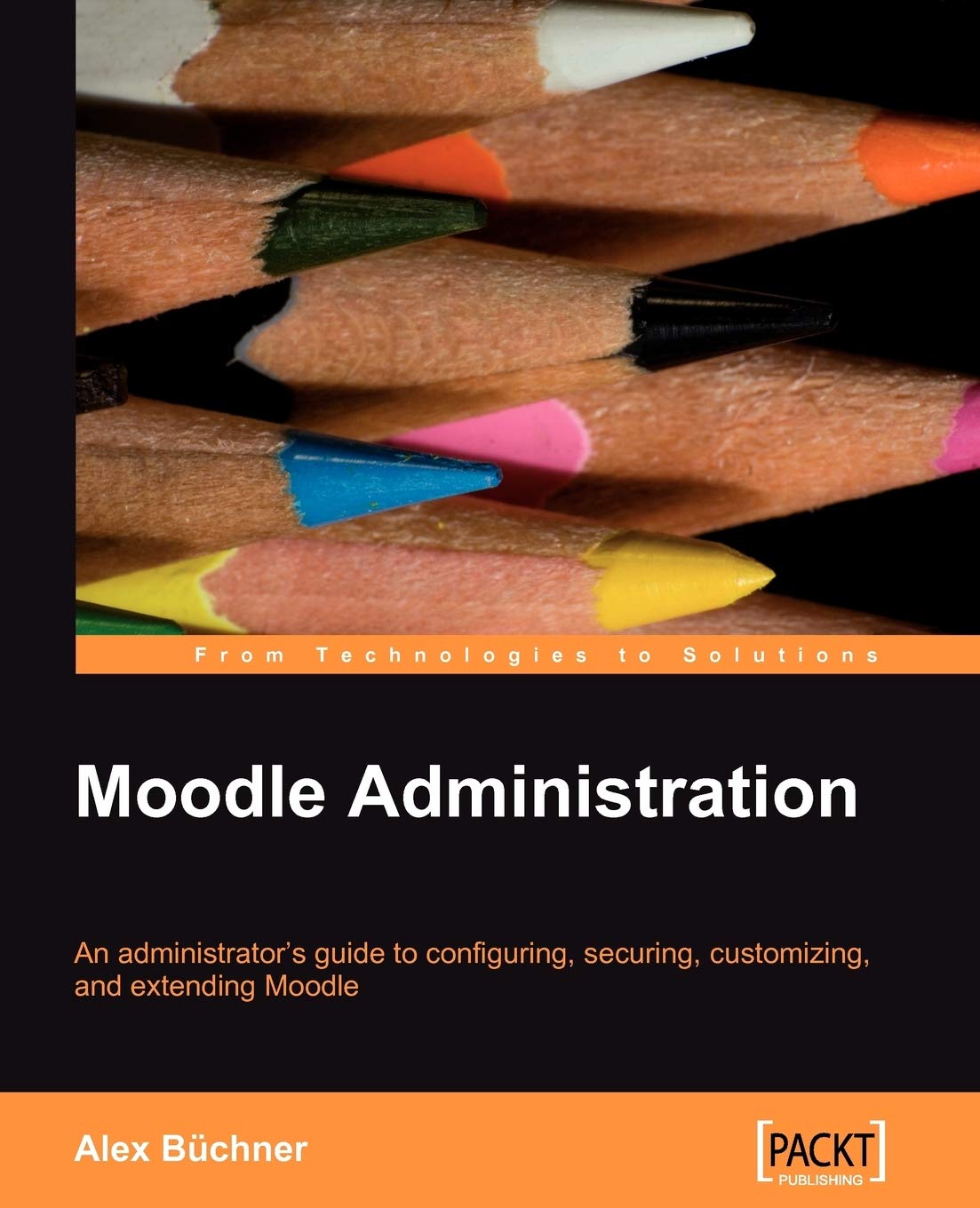 Moodle Administration: An Administrator's Guide to Configuring, Securing, Customizing, and Extending Moodle