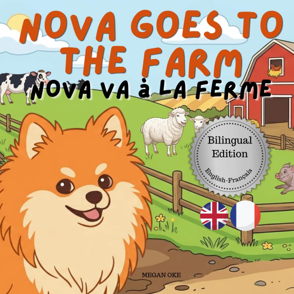 Nova Goes To The Farm: A Bilingual Children's Book in English and French (Nova the Pomeranian Series) (Nova The Pomeranian: Outdoor Adventures (Bilingual: French and English))