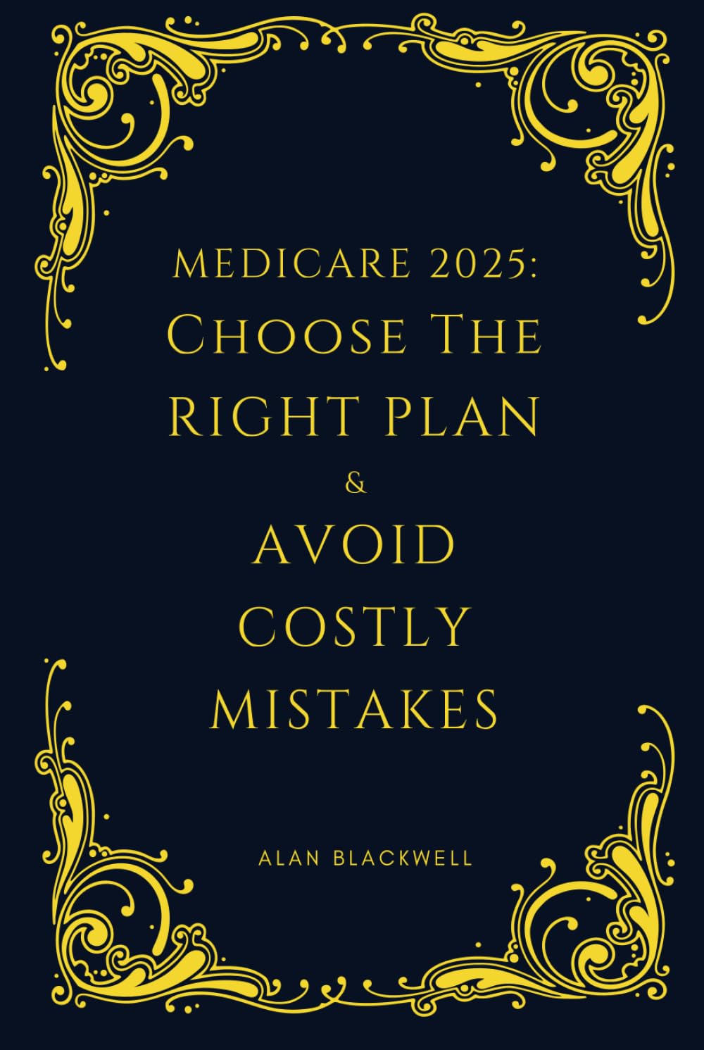 Medicare 2025: Choose the Right Plan: And Avoid Costly Mistakes