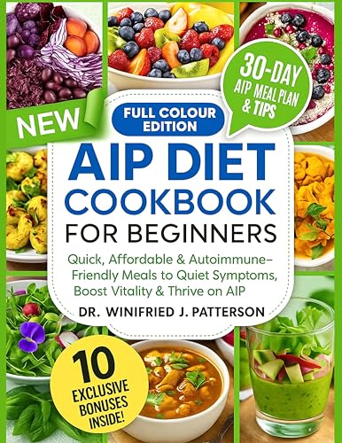 THE COMPLETE AUTOIMMUNE PROTOCOL DIET COOKBOOK FOR BEGINNERS: Quick, Affordable & Autoimmune-Friendly Meals to Quiet Symptoms, Boost Vitality & Thrive on AIP