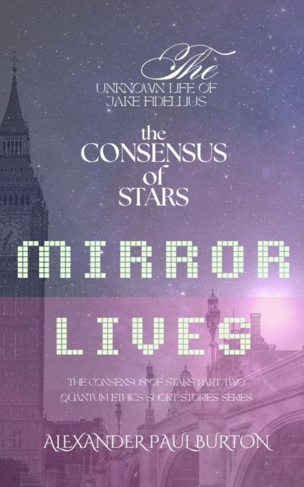 The Unknown Life of Jake Fidellius: Mirror Lives: The Consensus of Stars: 3 (The Unknown Life of Jake Fidellius: Quantum Ethics Short Stories Series)
