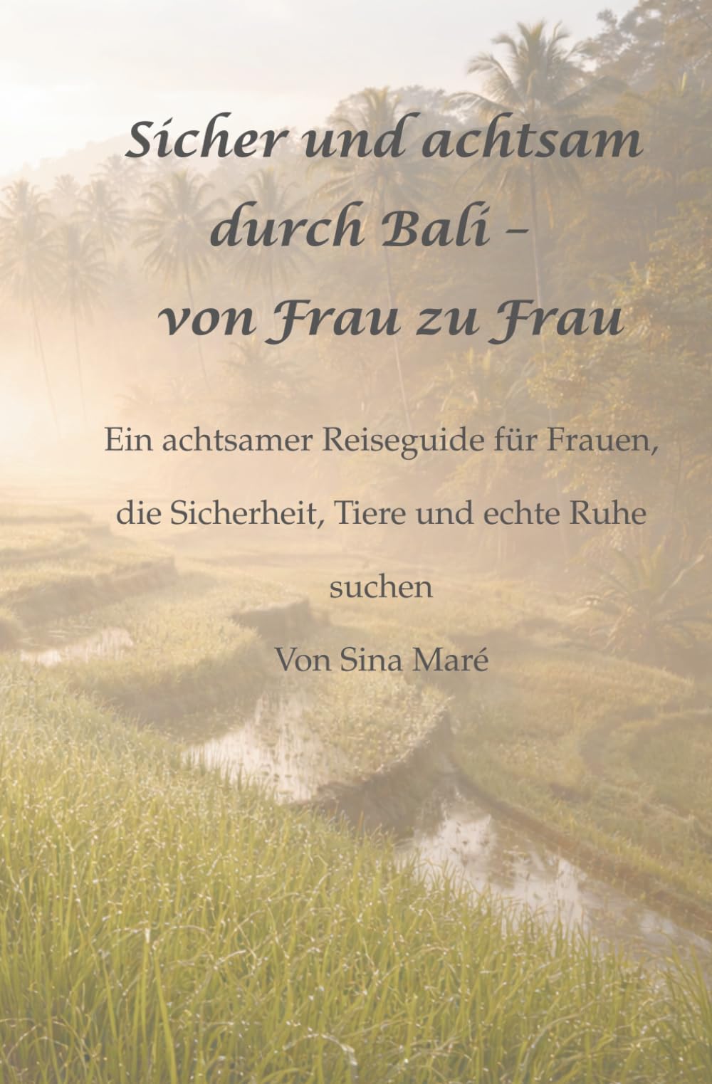 Sicher und achtsam durch Bali – von Frau zu Frau: Ein achtsamer Reiseguide für Frauen, die Sicherheit, Tiere und echte Ruhe suchen