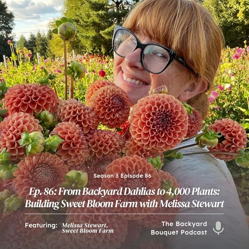Episode 86: From Backyard Dahlias to 4,000 Plants: Building Sweet Bloom Farm with Melissa Stewart