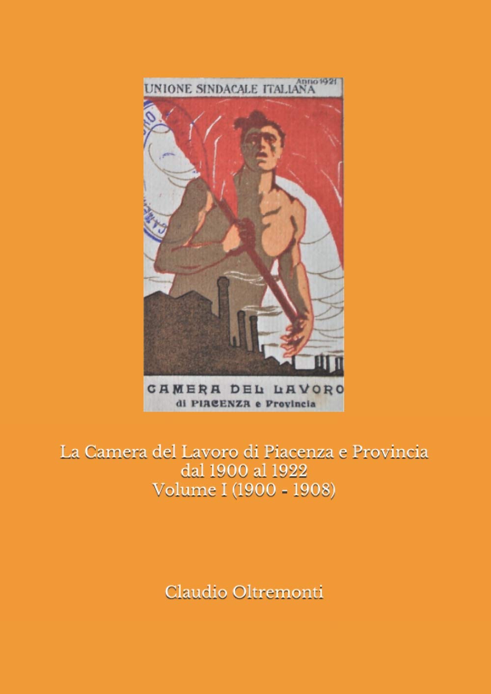 La Camera del Lavoro di Piacenza e Provincia dal 1900 al 1922 Volume I (1900 - 1908) (Italian Edition)