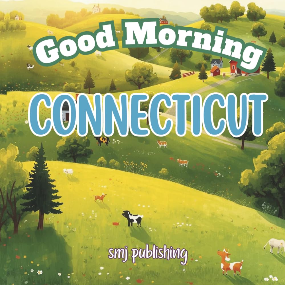 Good Morning Connecticut: A Fun and Educational Children’s Book About Connecticut’s Cities, History, and Landmarks (Good Morning States)