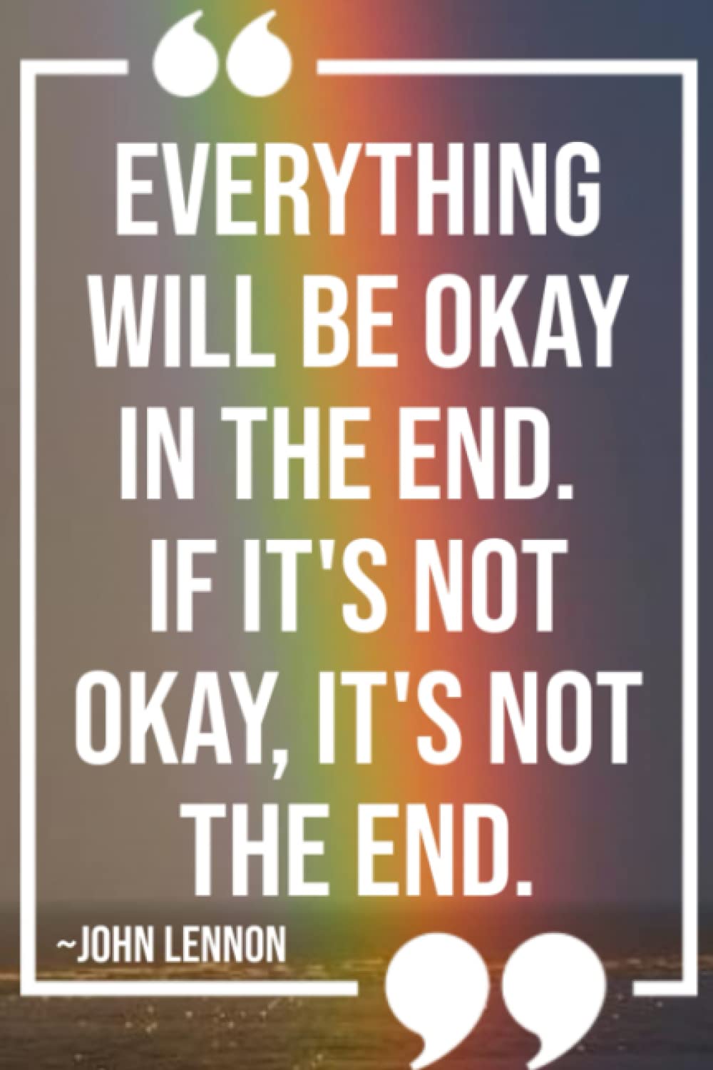 Everything will be okay in the end. If it's not okay, it's not the end - Journals for all the beautiful people inside and out