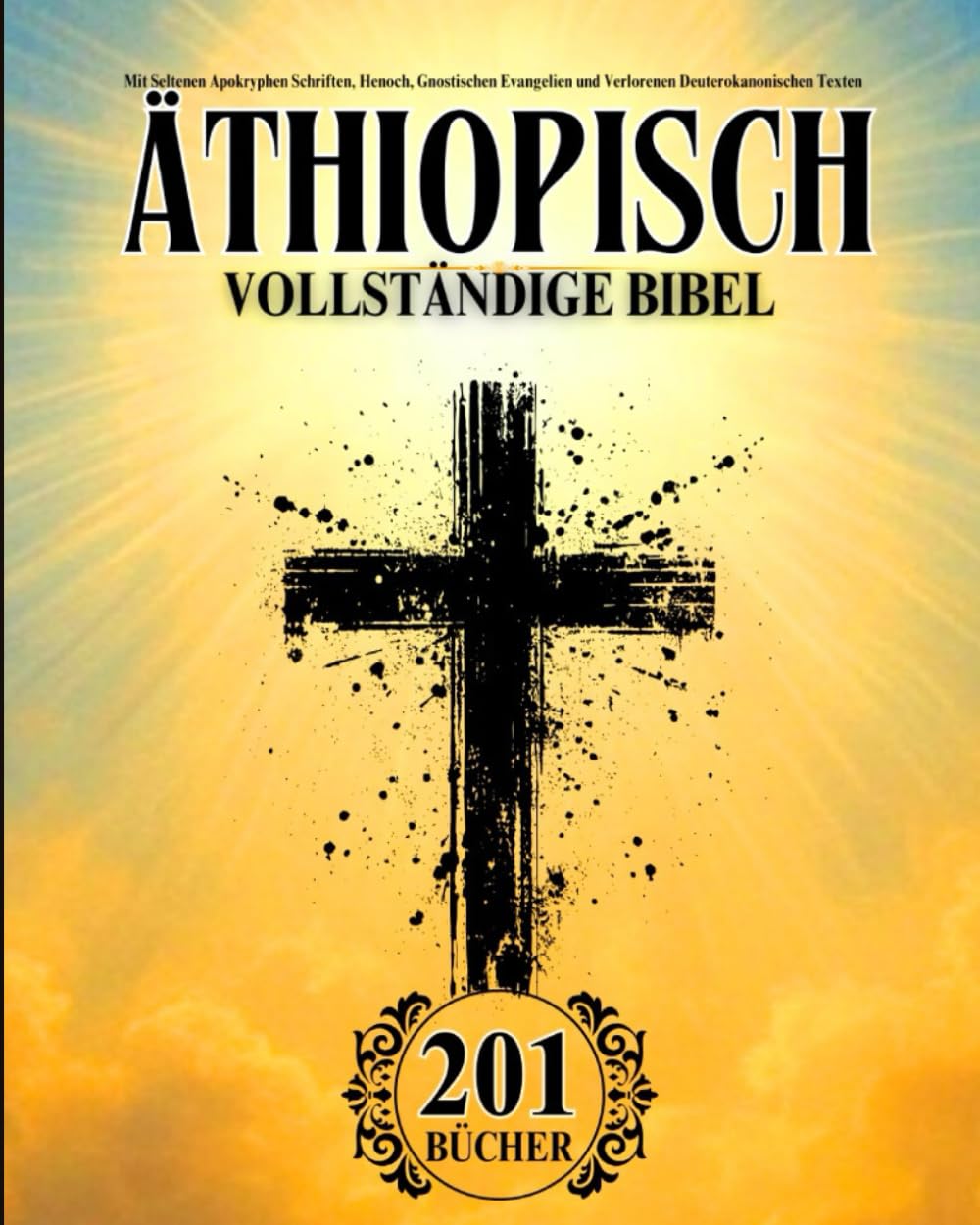 Äthiopische Bibel auf Deutsch Vollständig (201 Bücher): Mit Seltenen Apokryphen Schriften, Henoch, Gnostischen Evangelien und Verlorenen Deuterokanonischen Texten