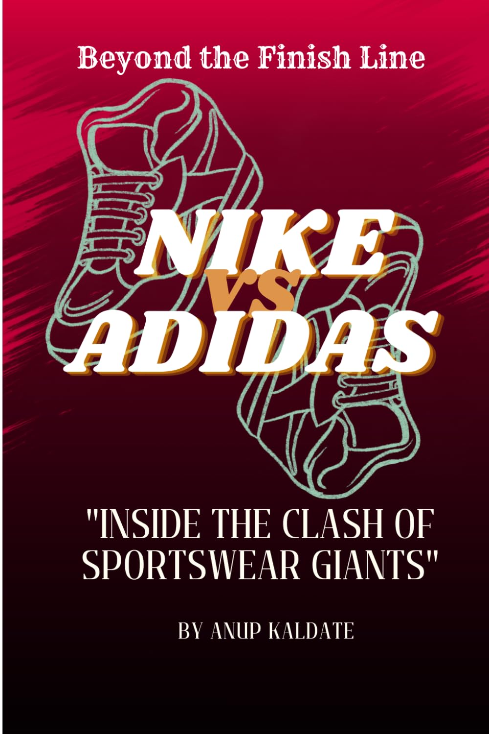 BEYOND THE FINISH LINE: NIKE VS ADIDAS: INSIDE THE CLASH OF SPORTWEAR GIANTS ("The Business Rivals: The Epic Saga")