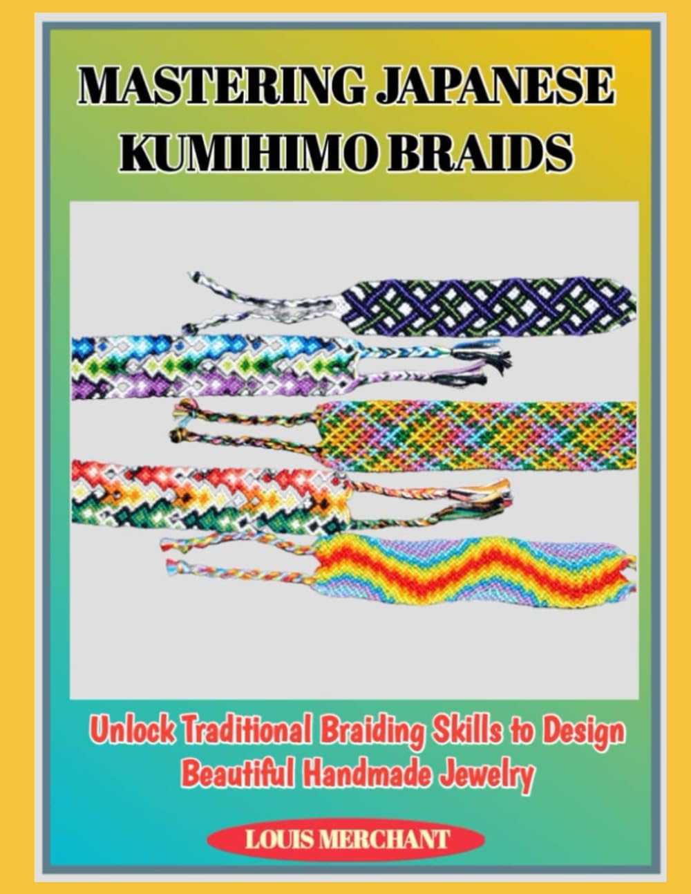 MASTERING JAPANESE KUMIHIMO BRAIDS: Unlock Traditional Braiding Skills to Design Beautiful Handmade Jewelry