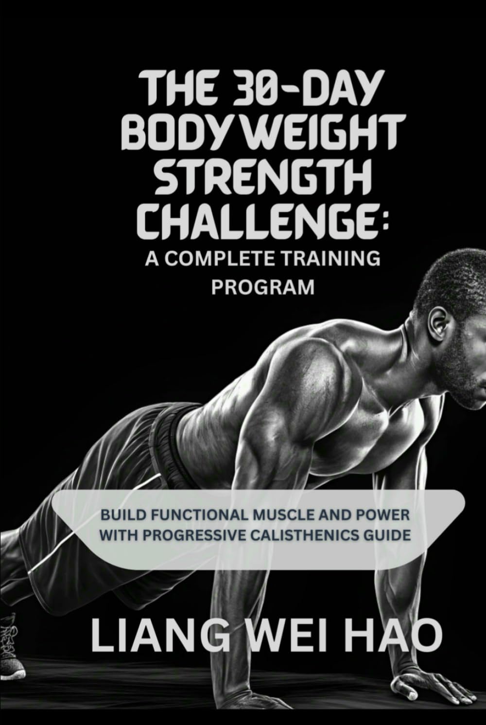 The 30-Day Bodyweight Strength Challenge: A Complete Training Program: Build Functional Muscle and Power with Progressive Calisthenics guide