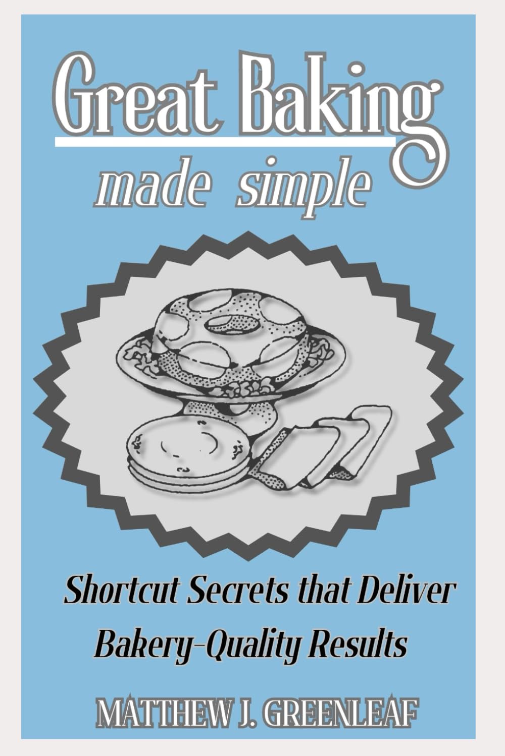Great Baking Made Simple: Shortcut Secrets That Deliver Bakery-Quality Results (FINE & SIMPLE - THE COOKBOOK SERIES)      Paperback – October 18, 2024