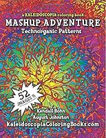 MASHUP Adventure: A Kaleidoscopia Coloring Book: Technorganic Patterns 1482520702 Book Cover