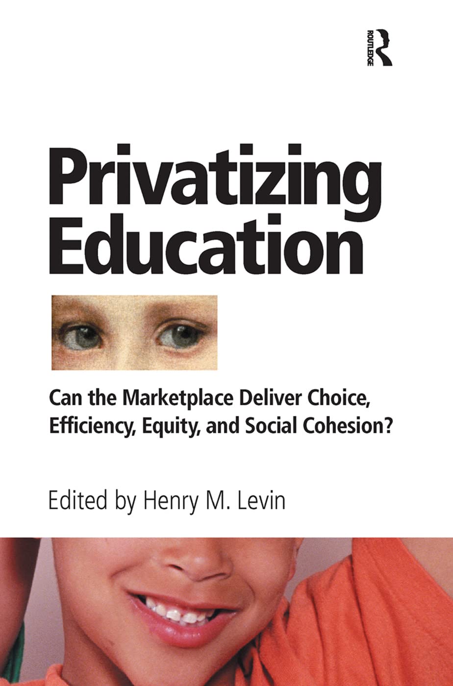Privatizing Education: Can The School Marketplace Deliver Freedom Of Choice, Efficiency, Equity, And Social Cohesion?      1st Edition