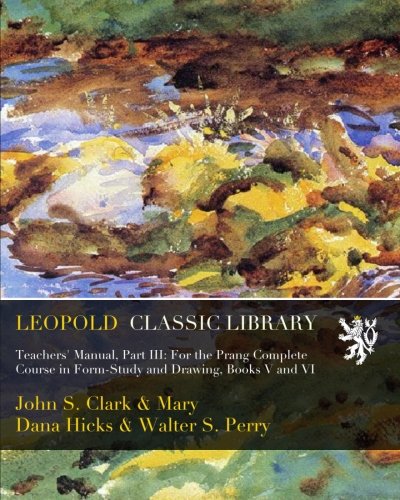 Teachers' Manual, Part III: For the Prang Complete Course in Form-Study and Drawing, Books V and VI