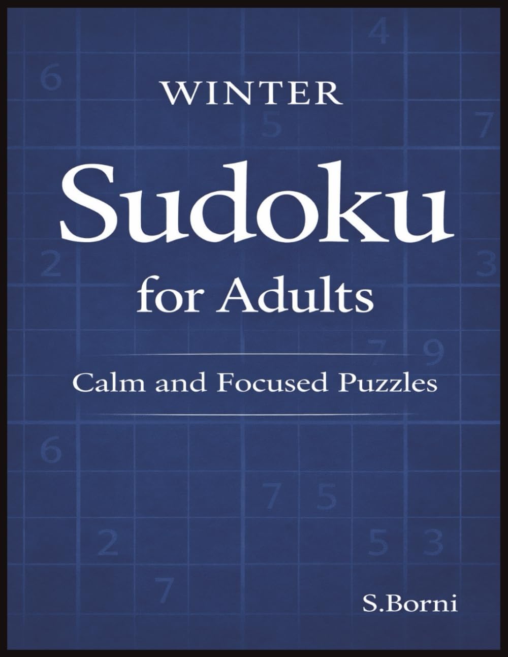 Winter Sudoku for Adults – Calm and Focused Puzzles: A Seasonal Sudoku Collection for Clear Thinking, Quiet Focus, and Peaceful Winter Evenings (Sudoku for Adults Series)