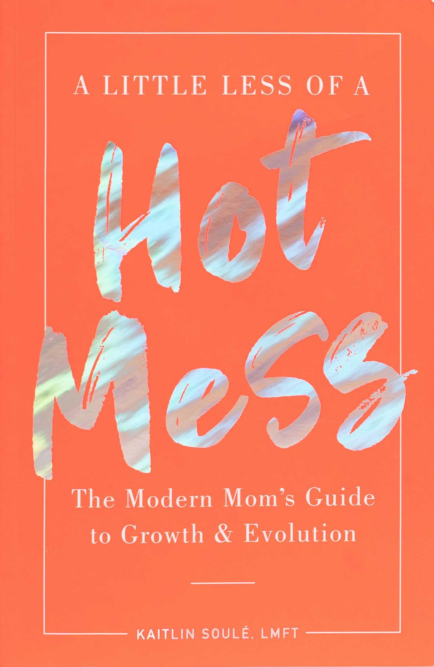 Buy Little Less of a Hot Mess: The Modern Mom's Guide to Growth & Evolution — BookShops.in