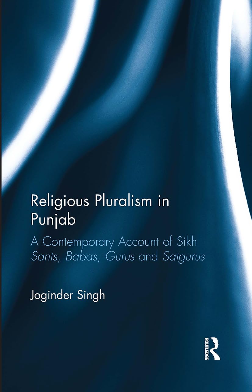 Religious Pluralism in Punjab: A Contemporary Account of Sikh Sants, Babas, Gurus and Satgurus