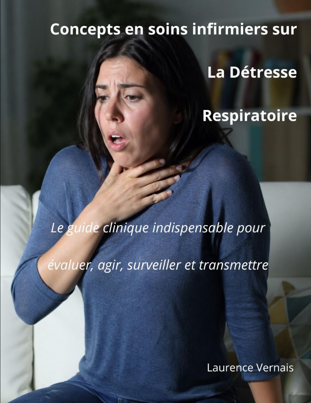Concepts en soins infirmiers sur la Détresse Respiratoire: Le guide clinique indispensable pour évaluer, agir, surveiller et transmettre