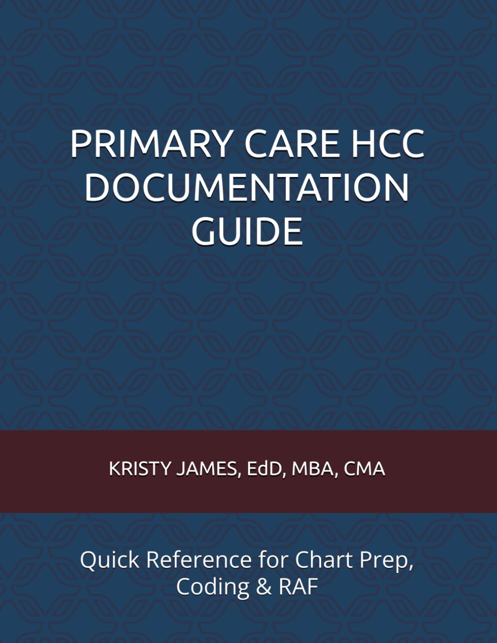 PRIMARY CARE HCC DOCUMENTATION GUIDE: Quick Reference for Chart Prep, Coding & RAF