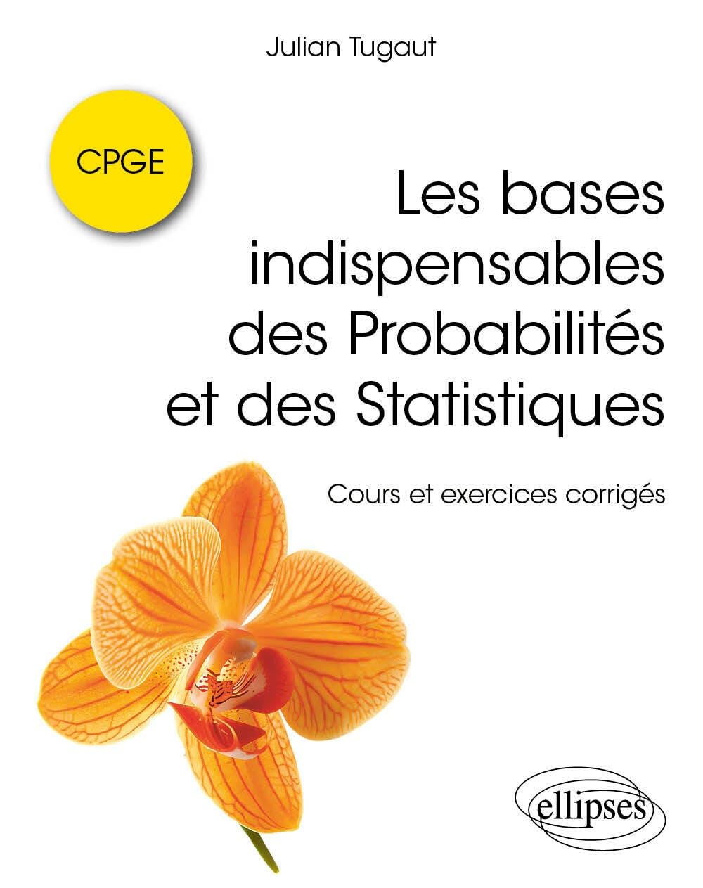 Les bases indispensables des Probabilités et des Statistiques CPGE: Cours et exercices corrigés