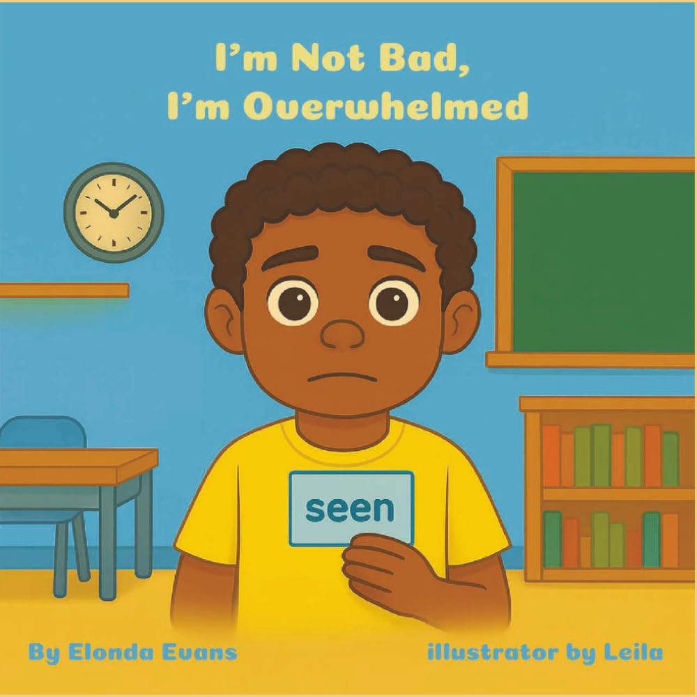 I'm Not Bad I'm Overwhelmed: Im Not Bad ,I Just Need Help Understanding My Feelings