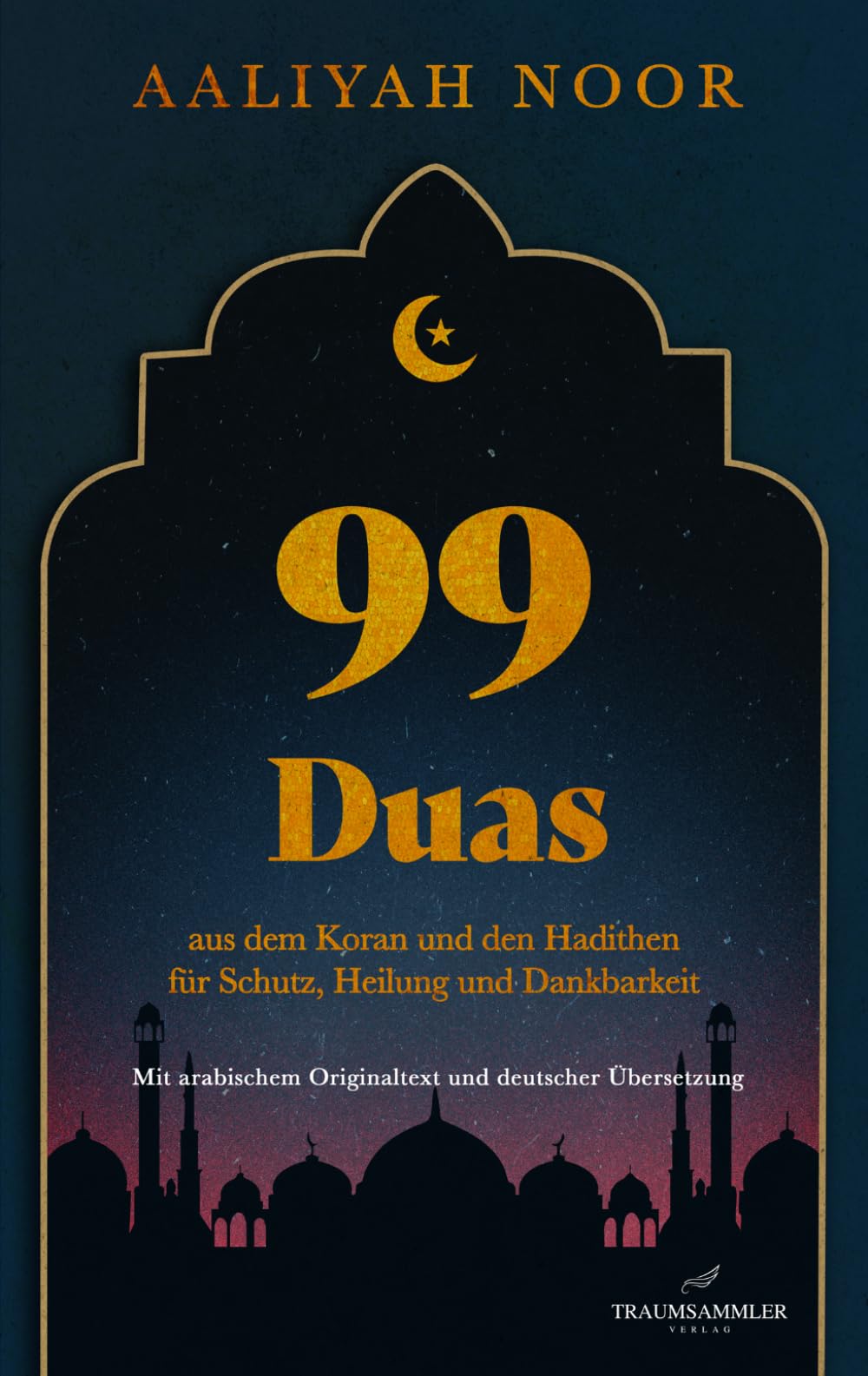 99 Duas: aus dem Koran und den Hadithen fur Schutz, Heilung und Dankbarkeit