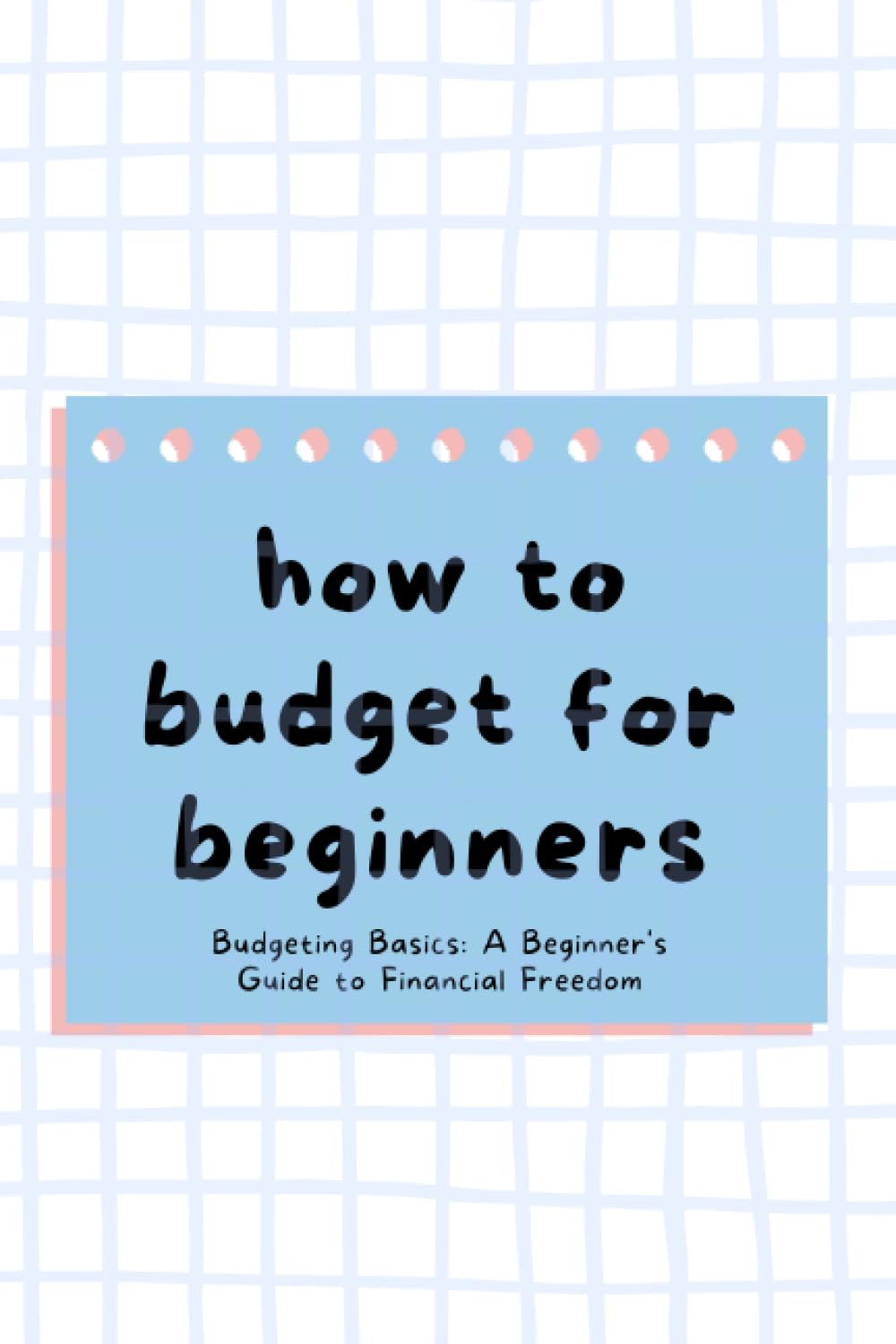 How to Budget For Beginners ?: Budgeting Basics: A Beginner's Guide to Financial Freedom