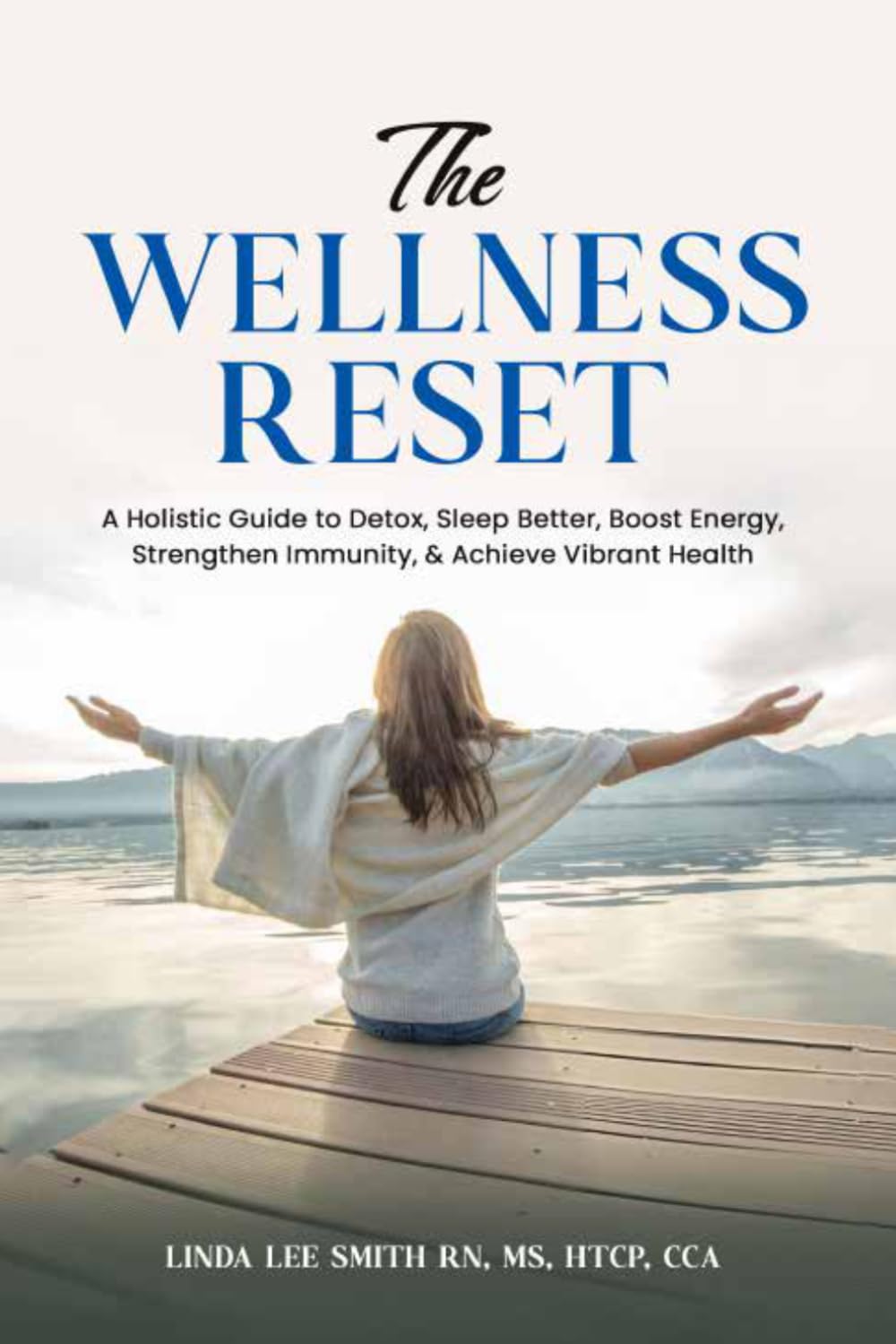 The Wellness Reset: A holistic Guide to Detox, Sleep Better, Boost Energy, Strengthen Immunity, & Achieve Vibrant Health