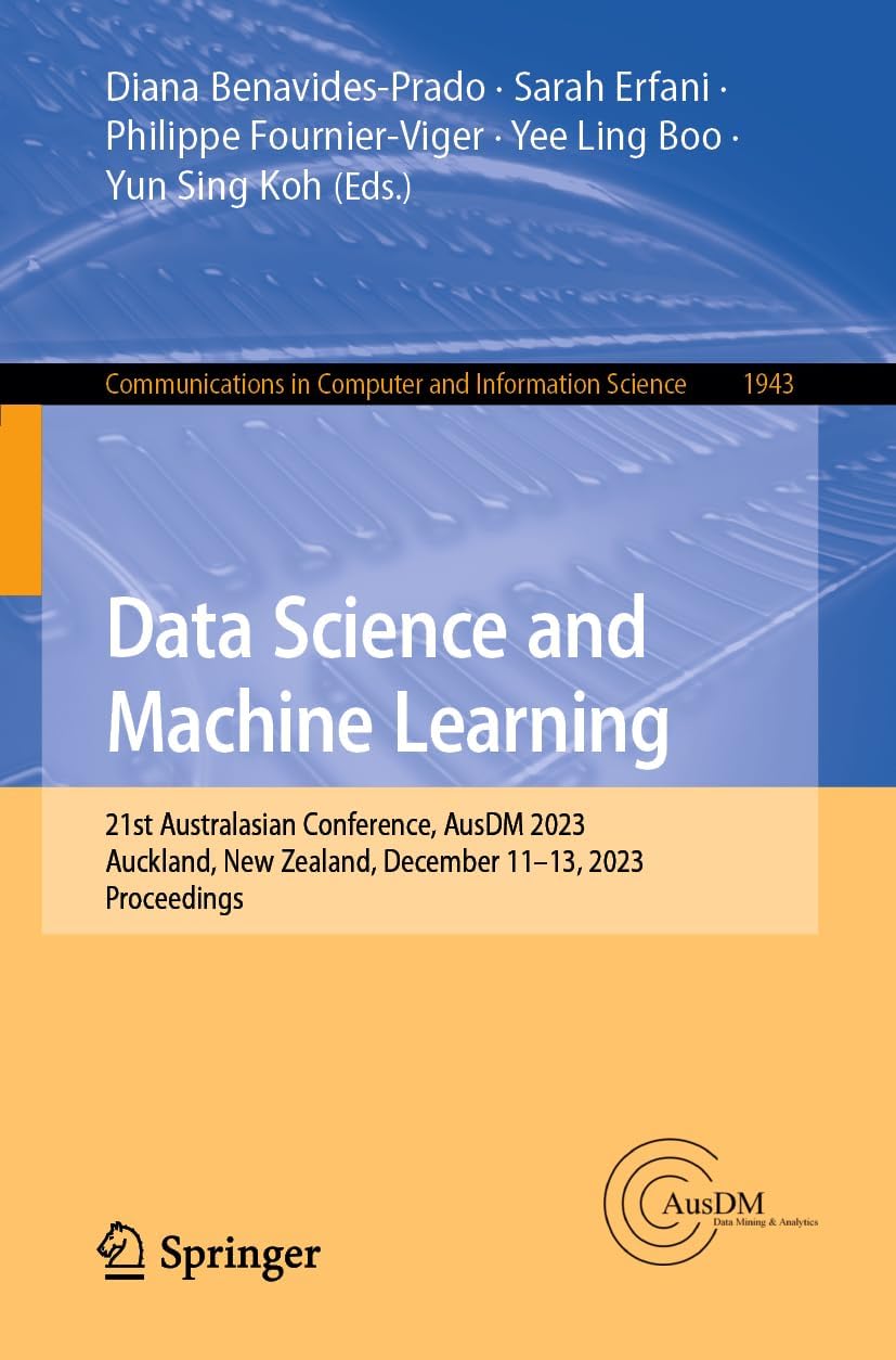 Data Science and Machine Learning: 21st Australasian Conference, AusDM 2023, Auckland, New Zealand, December 11–13, 2023, Proceedings: 1943 (Communications in Computer and Information Science)