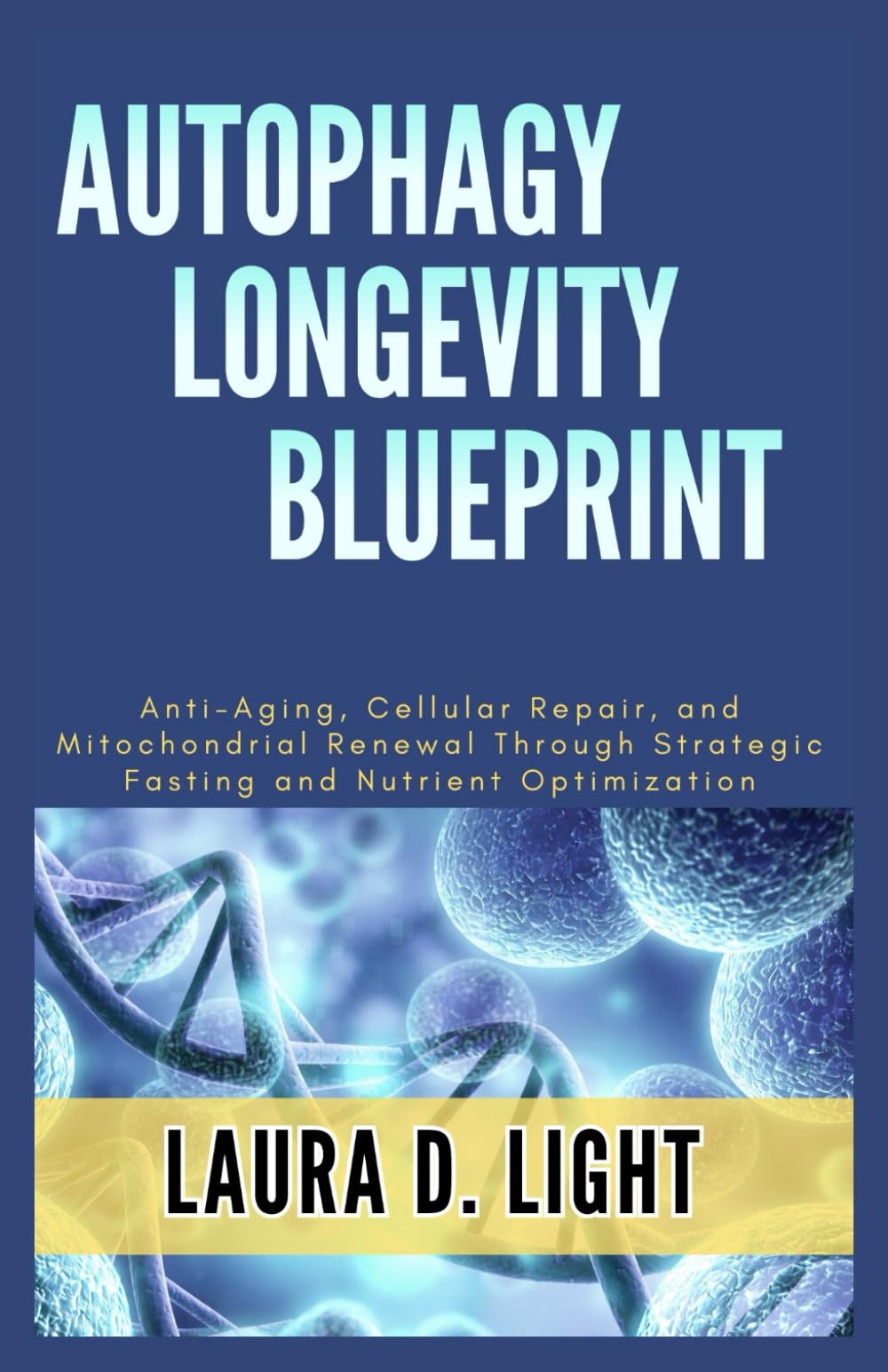 Autophagy Longevity Blueprint: Anti-Aging, Cellular Repair, and Mitochondrial Renewal Through Strategic Fasting and Nutrient Optimization (The Autophagy Mastery Series)