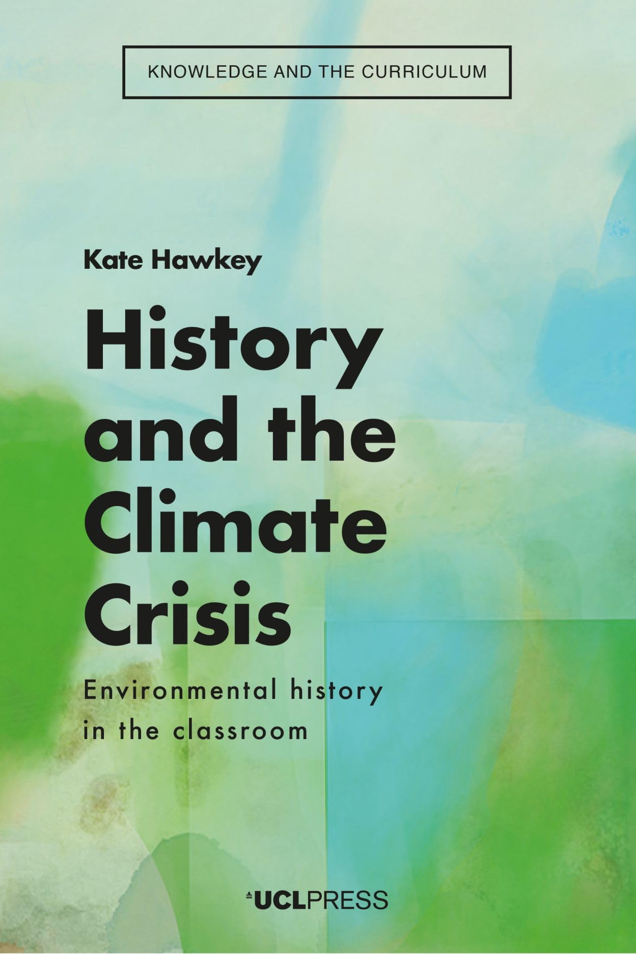 History and the Climate Crisis: Environmental History in the Classroom (Knowledge and the Curriculum)