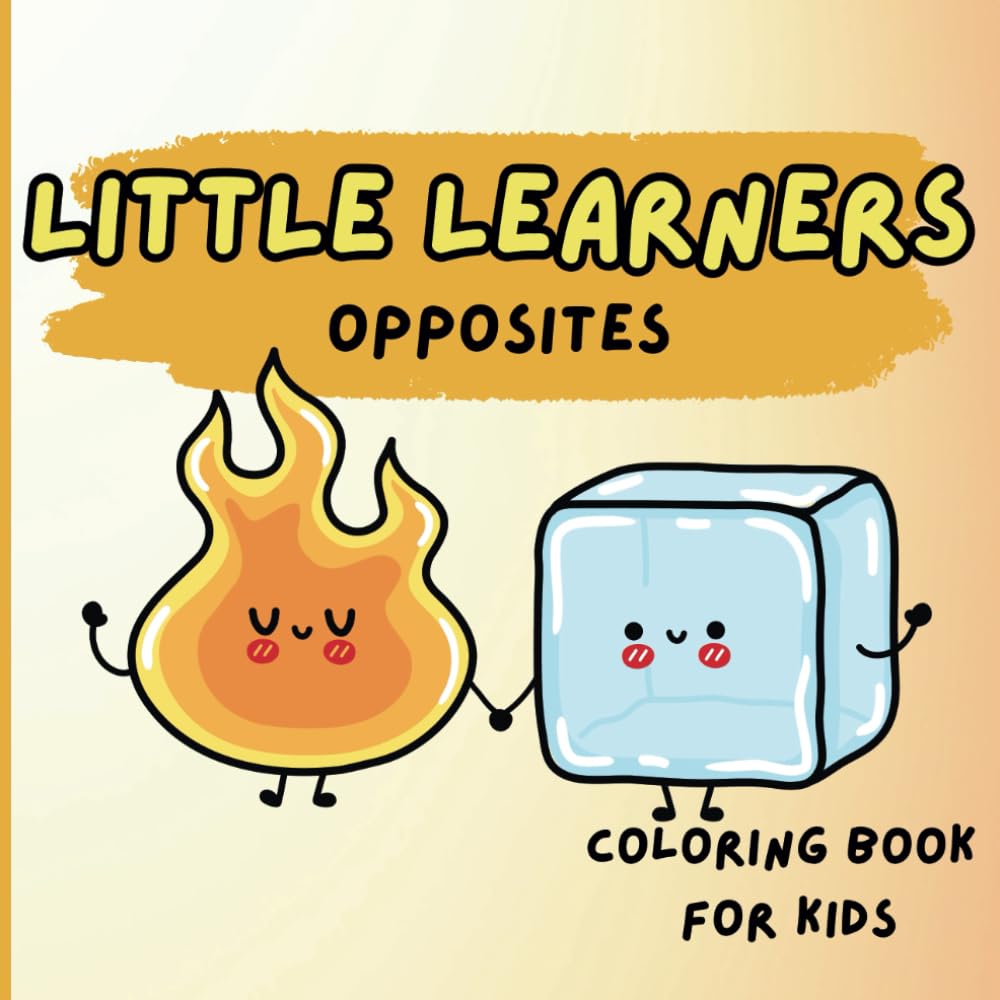 Little Learners' Opposites: A coloring book about opposites for little kids