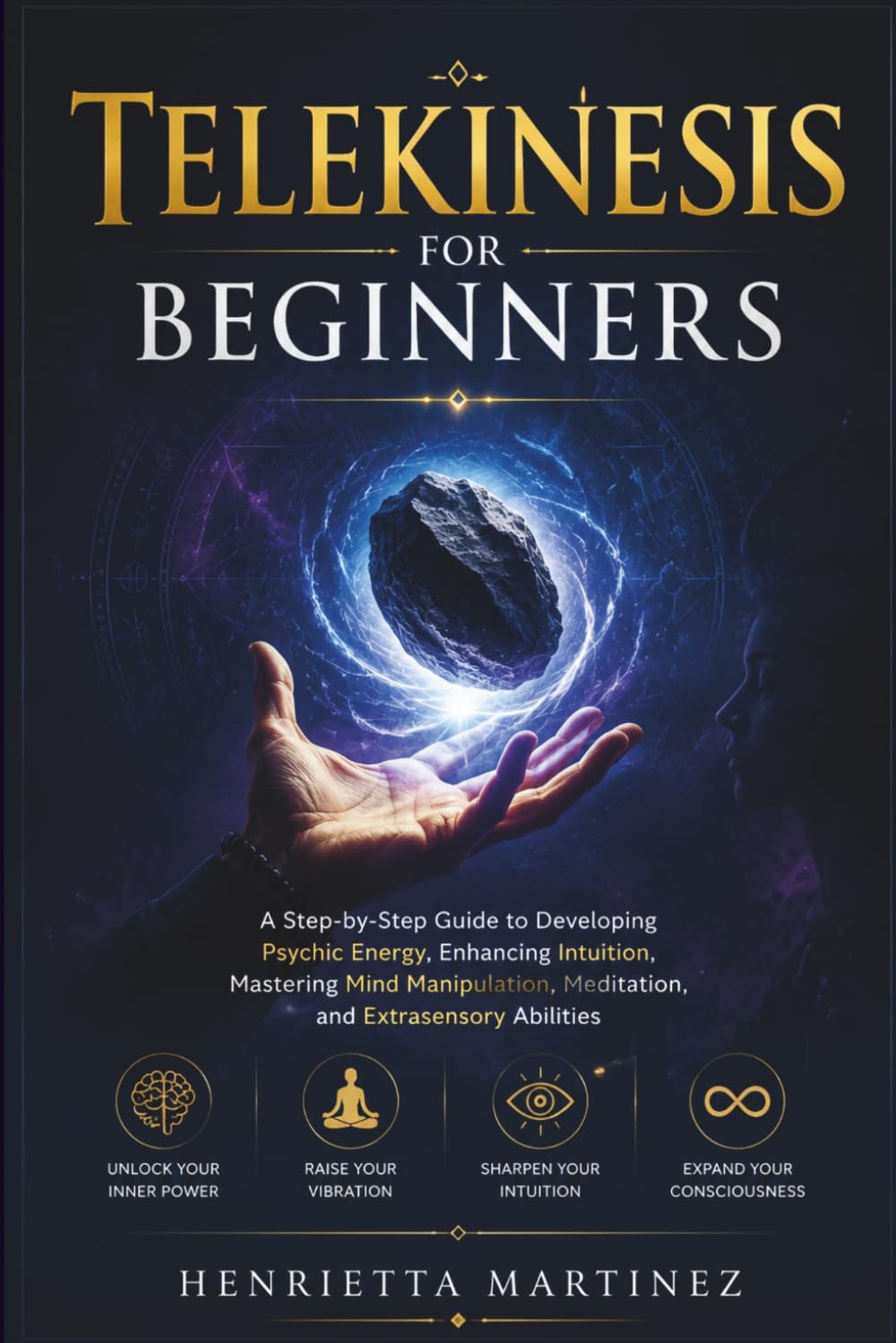 Telekinesis For Beginners: A Step‑by‑Step Guide to Developing Psychic Energy, Enhancing Intuition, Mastering Mind Manipulation, Meditation, and Extrasensory Abilities (Supernatural Perception)