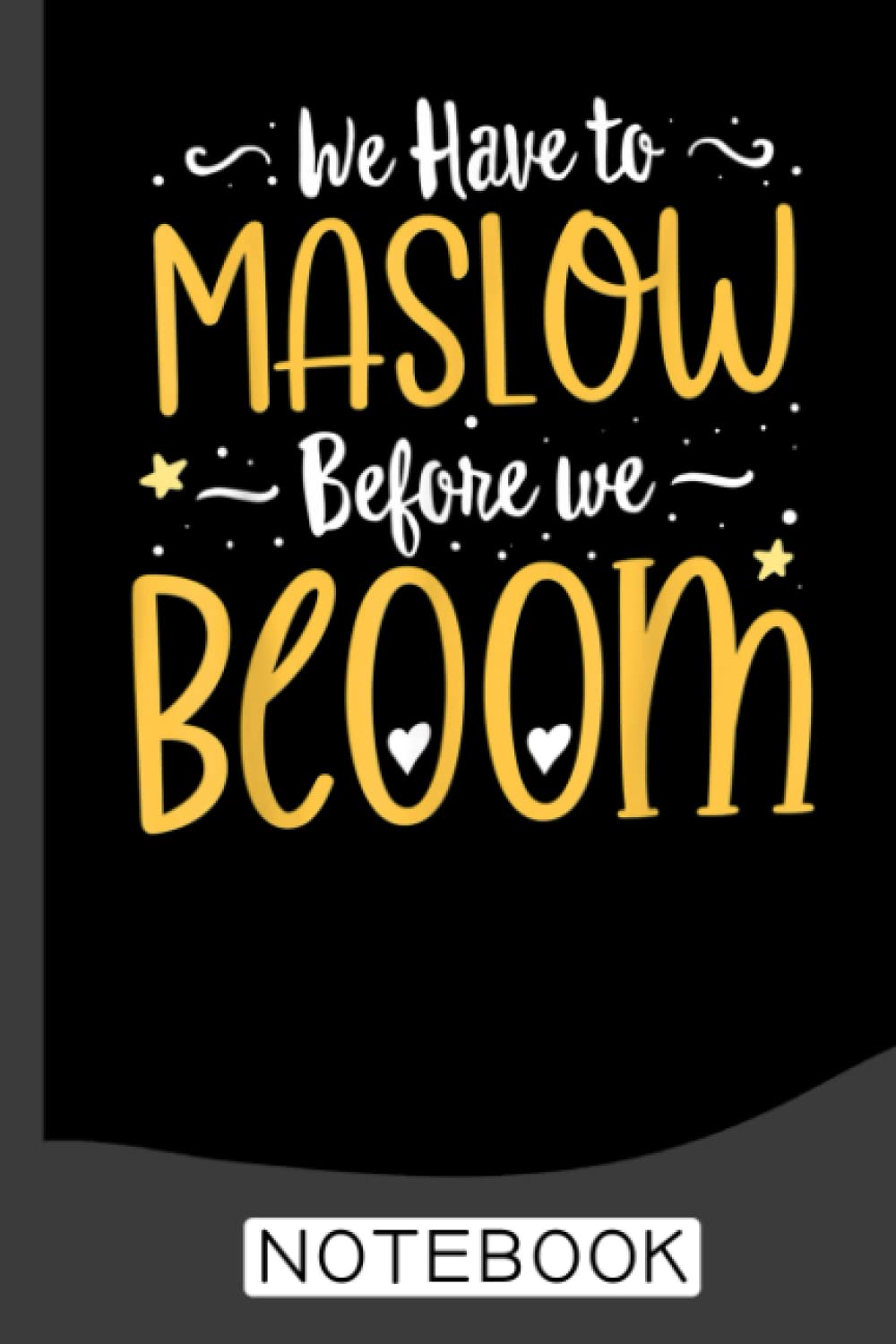 We Have To Maslow Before We Bloom Notebook: Notebook | Journal Gift for Teacher: Perfect for Appreciation Week, Thank You, End of Year, Retirement