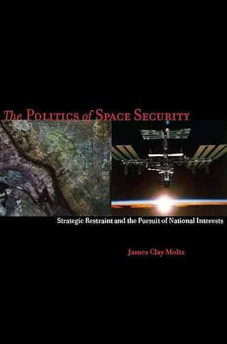The Politics of Space Security: Strategic Restraint and the Pursuit of National Interests