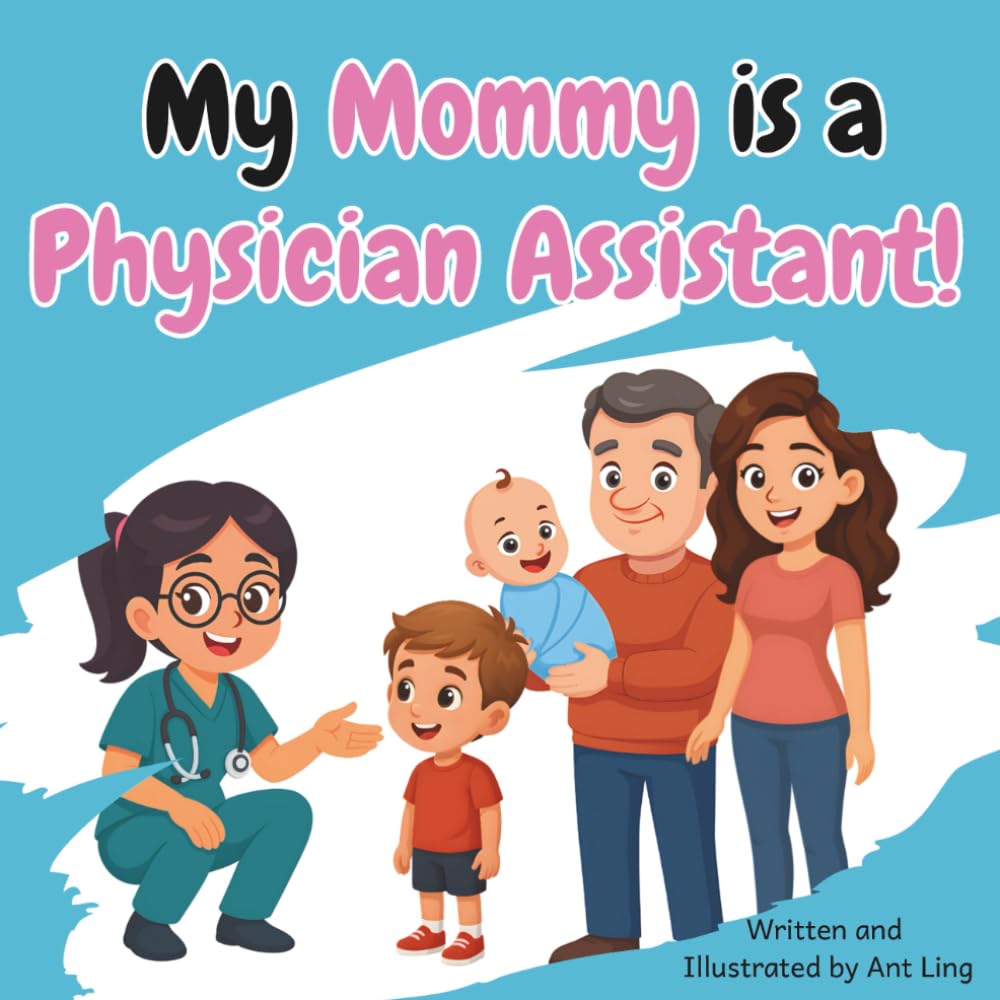 My Mommy Is A Physician Assistant!: Educational Kid’s Picture Book About Real Medical Careers As An Allied Healthcare Professional (The Antling Club: ... Professionals (Careers for Kids Ages 2-6))