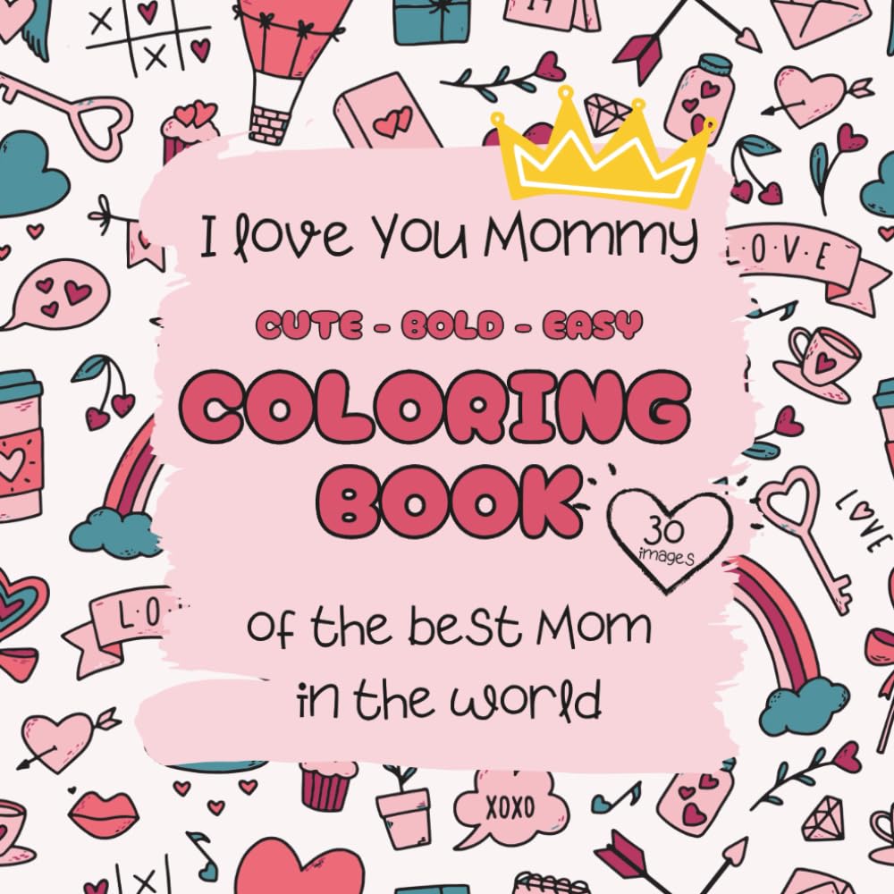 I love You Mommy | Coloring book of the best Mom in the world: 30 images | Cute – Bold – Easy (I love You Mommy and I love You Daddy)