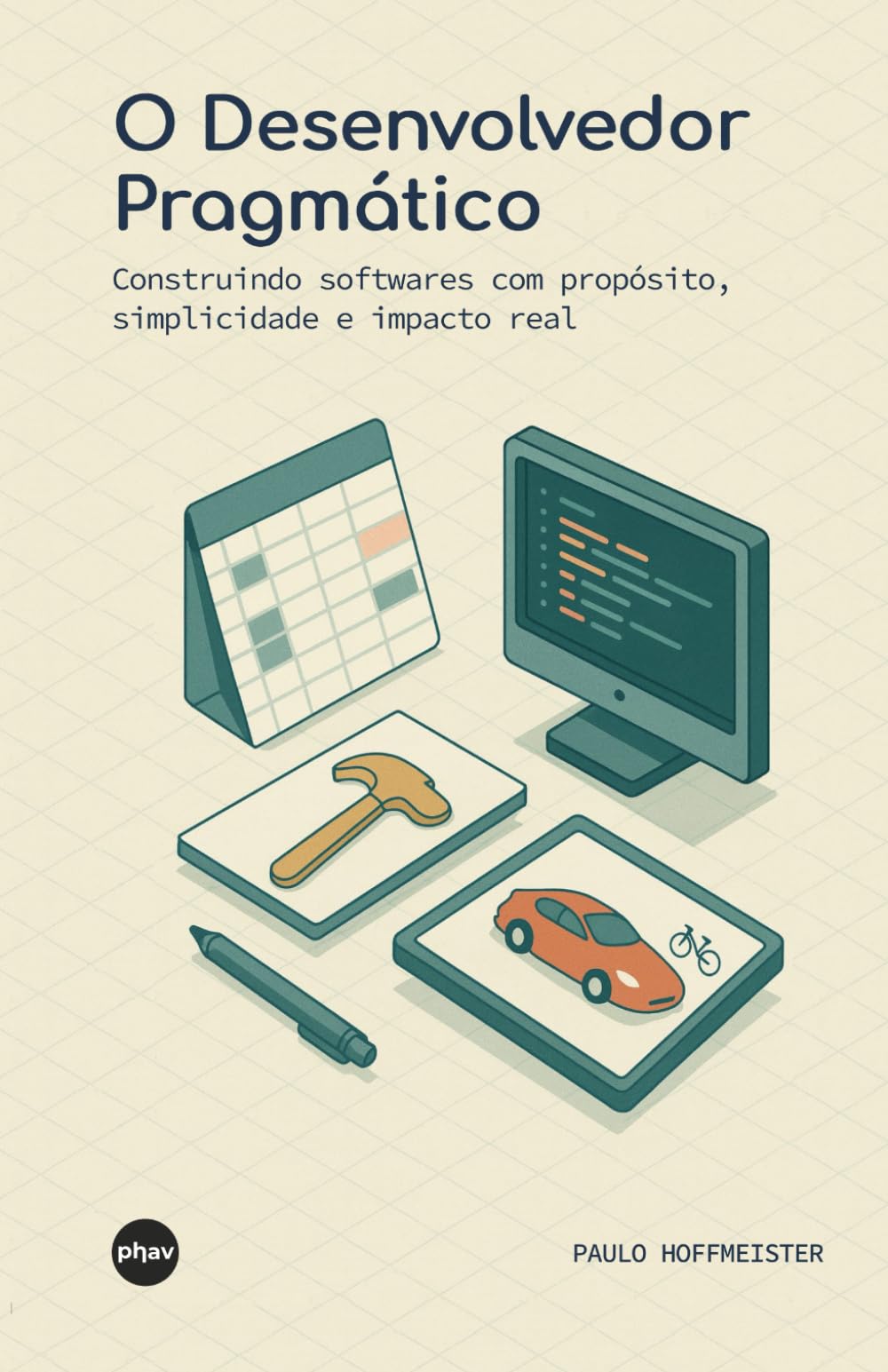 O Desenvolvedor Pragmático: Construindo softwares com propósito, simplicidade e impacto real