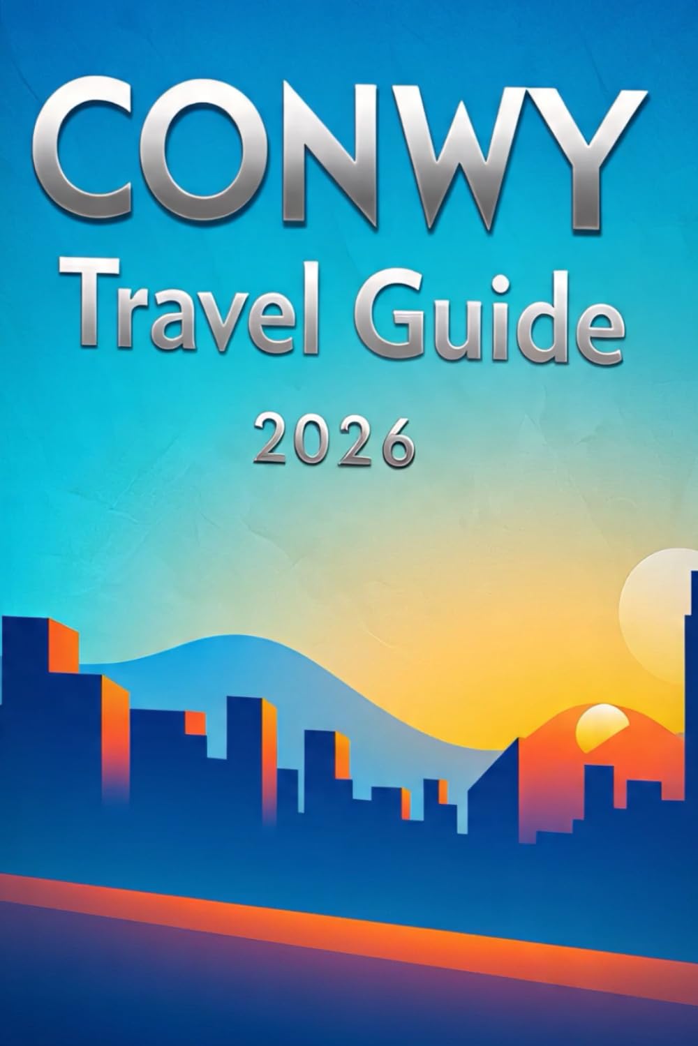 CONWY TRAVEL GUIDE 2026: Everything You Need to Explore Conwy and North Wales with Confidence