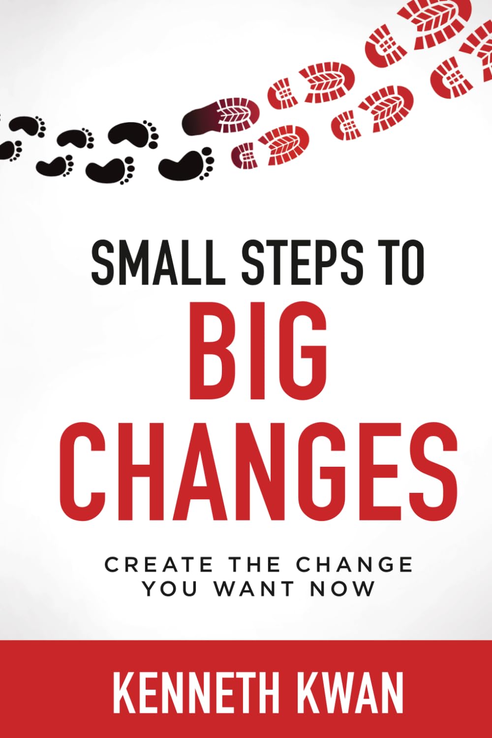 Small Steps To Big Changes: Create the Change You Want Now: How to Lead Change, Shift Mindsets, and Achieve Lasting Results