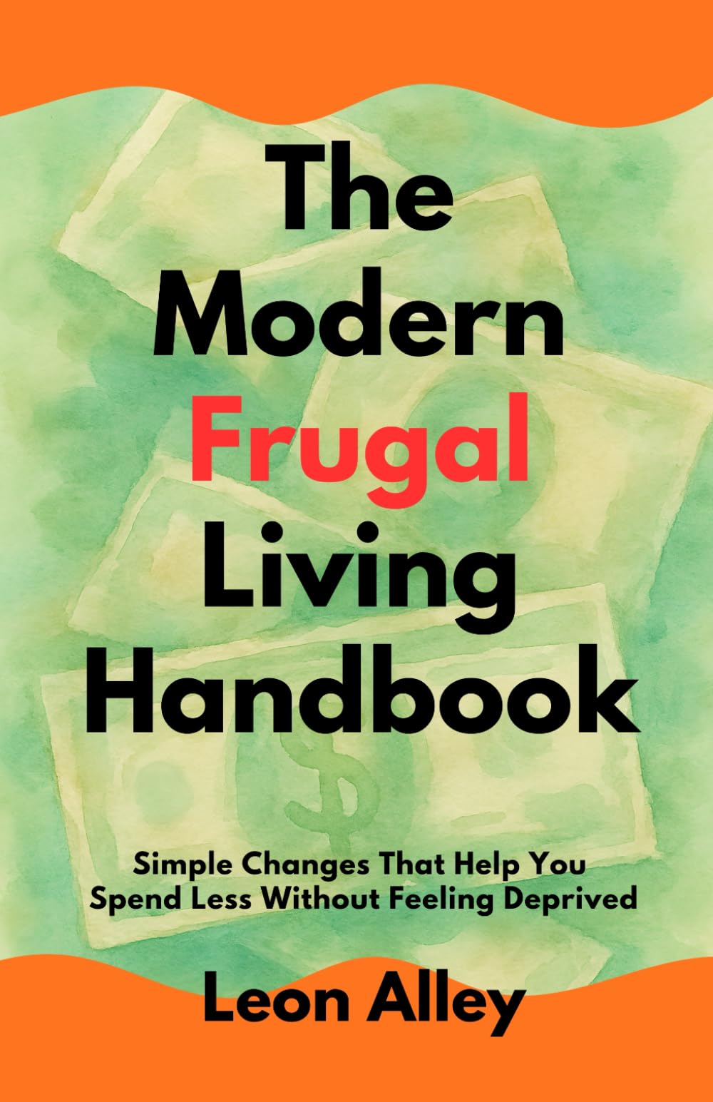 The Modern Frugal Living Handbook: Simple Changes That Help You Spend Less Without Feeling Deprived (The Practical Money Habits)