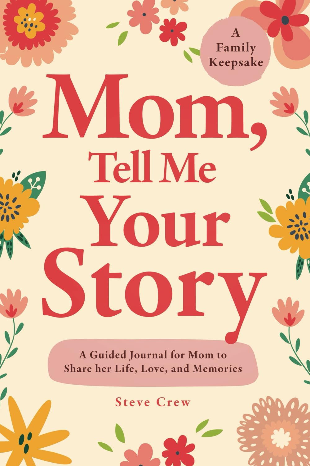 Mom, Tell Me Your Story: A Guided Journal for Mom to Share her Life, Love, and Memories