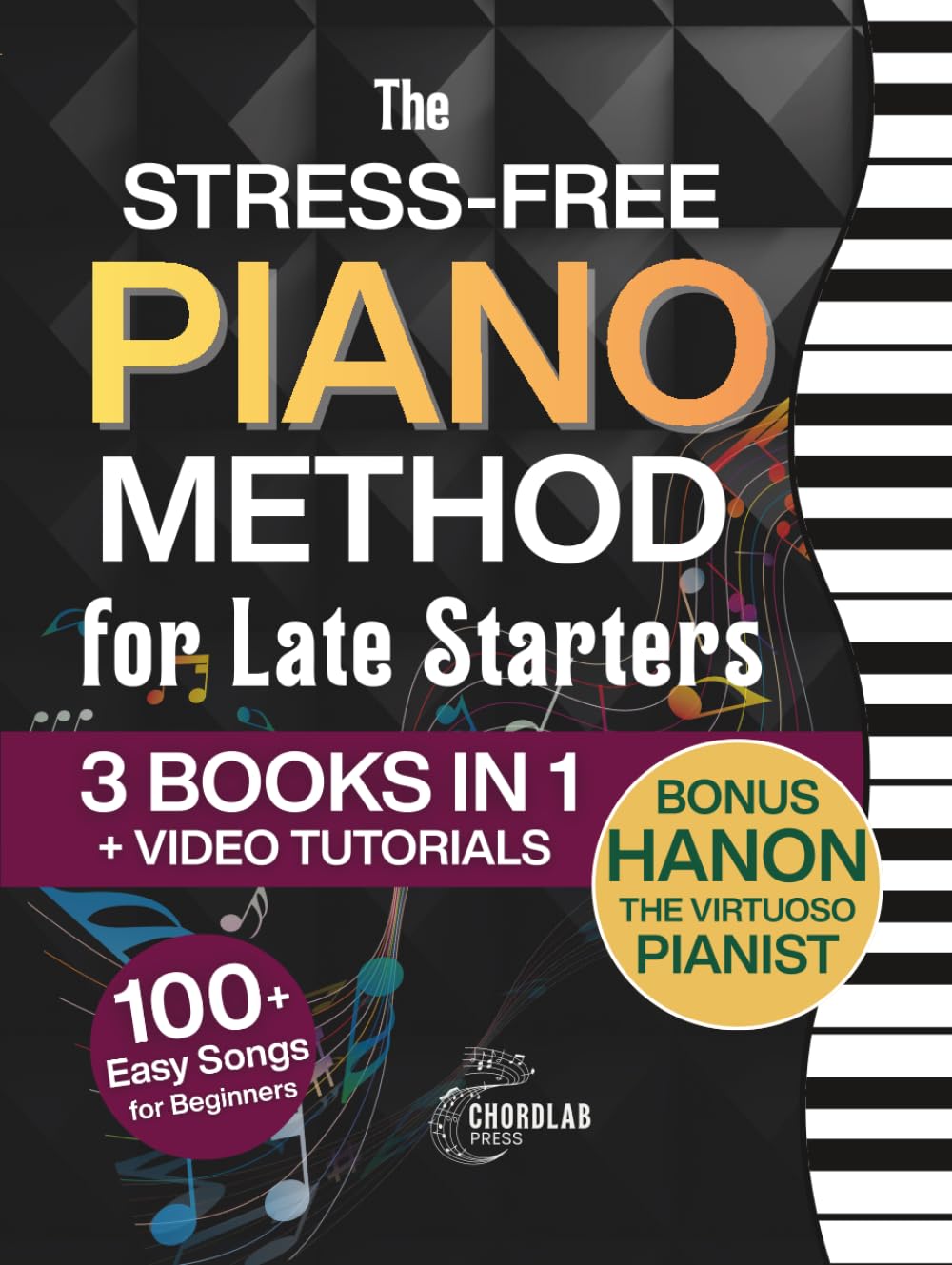 The Stress-Free Piano Method for Late Starters: The Beginner-Friendly 3-in-1 with Basics, Chords, Exercises & Easy Songs to 10x Your Skills in Just 10 Minutes a Day – Includes Bonus Video Tutorials