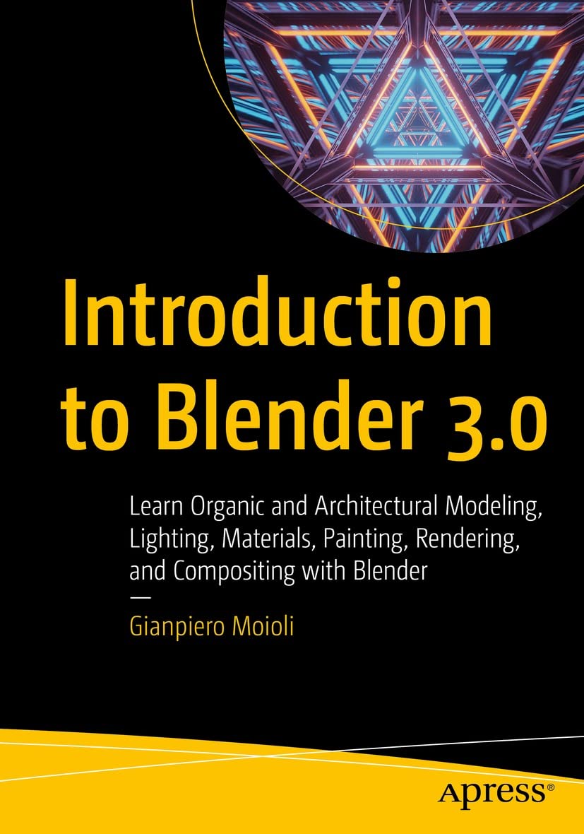 Introduction to Blender 3.0: Learn Organic and Architectural Modeling, Lighting, Materials, Painting, Rendering, and Compositing with Blender (English Edition)