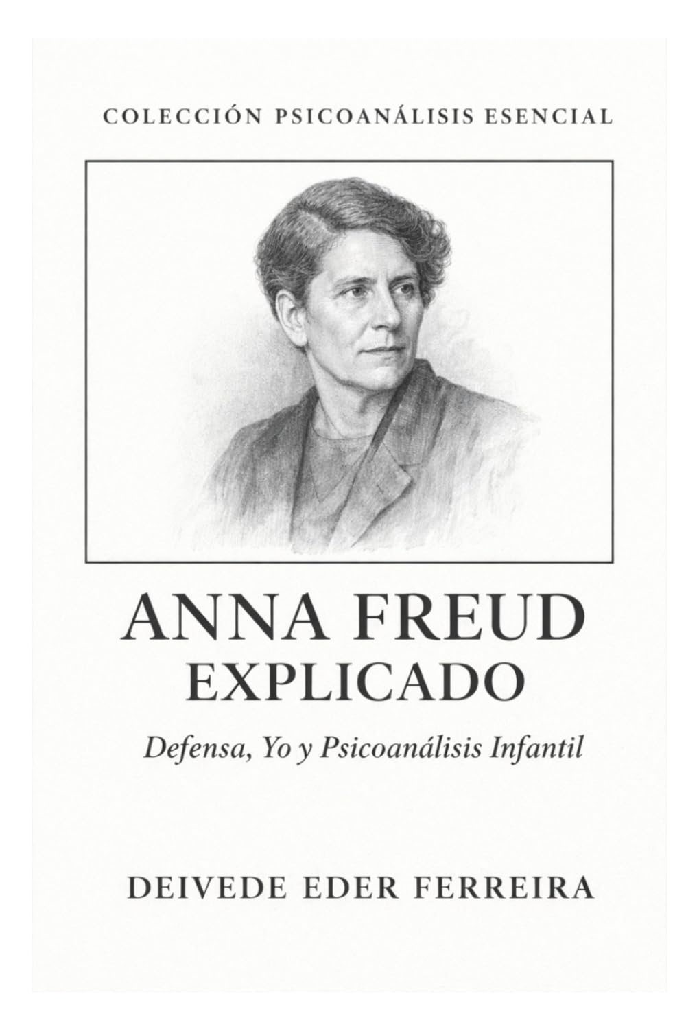 Anna Freud Explicado: Defensa, Yo y Psicoanálisis Infantil (Colección Psicoanálisis Esencial)